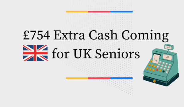 £754 Extra Cash Coming for UK Seniors