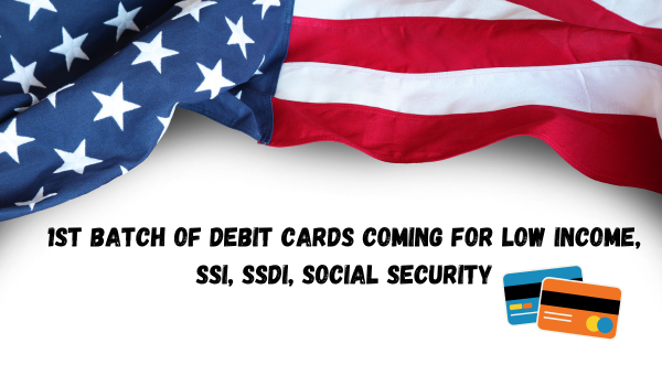 1st Batch of Debit Cards Coming for Low Income, SSI, SSDI, Social Security