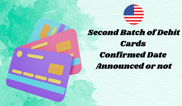 Second Batch of Debit Cards Confirmed Date Announced or not