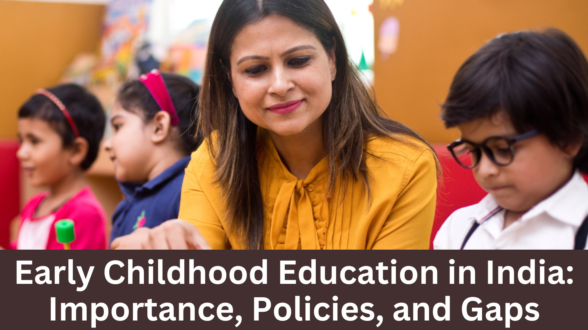 Early Childhood Education in India Importance, Policies, and Gaps