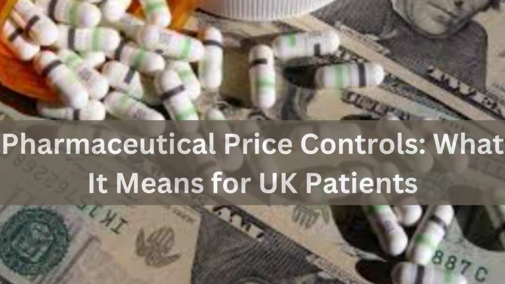 Pharmaceutical Price Controls What It Means for UK Patients