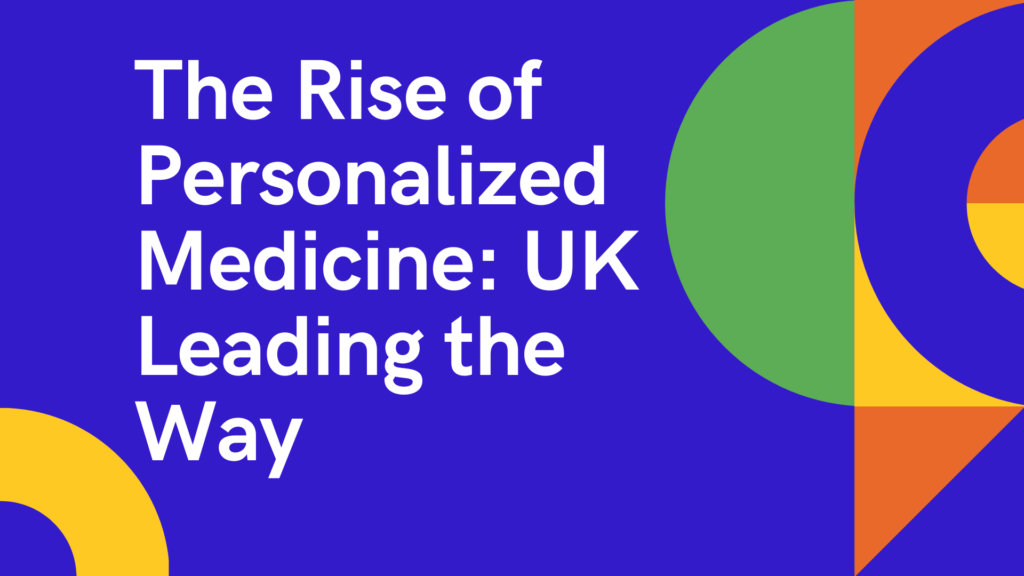 The Rise of Personalized Medicine UK Leading the Way