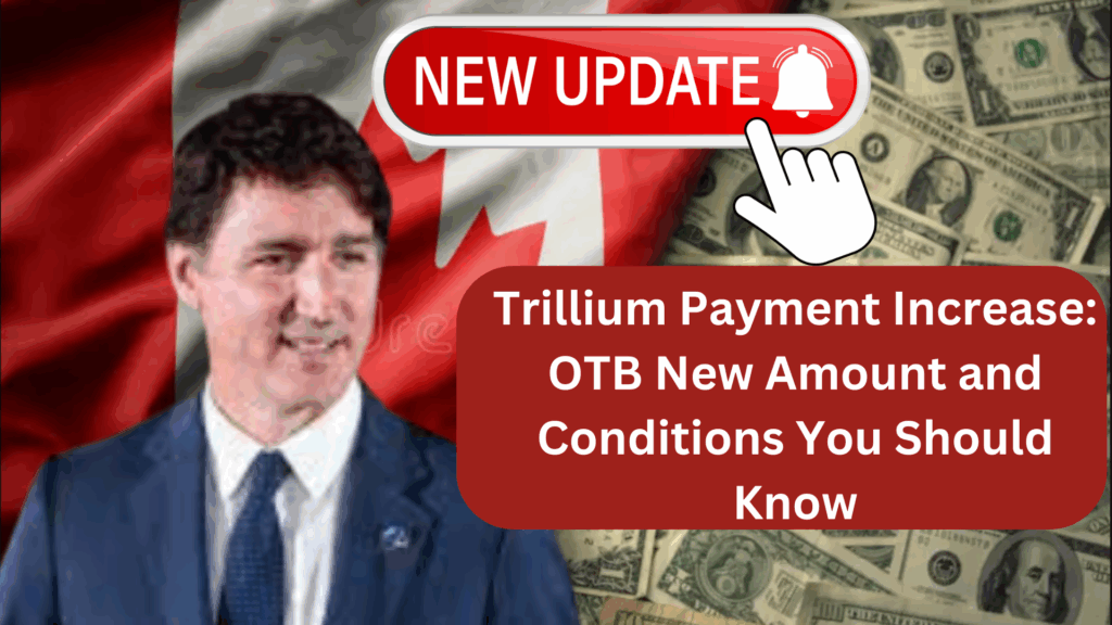 Trillium Payment Increase 2025: OTB New Amount and Conditions You Should Know