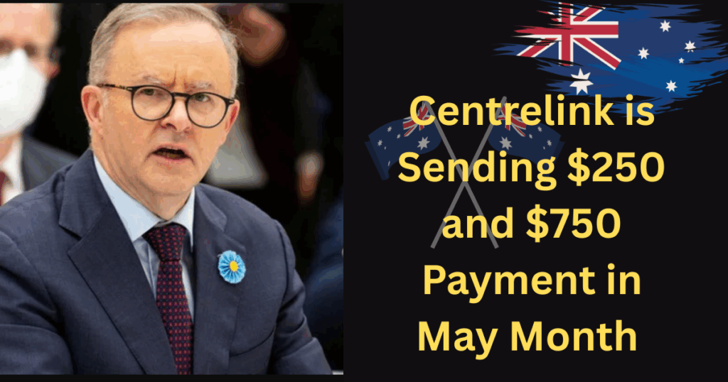 Centrelink is Sending $250 and $750 Payment in May Month